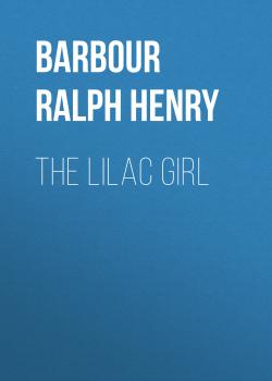 Читать The Lilac Girl - Barbour Ralph Henry
