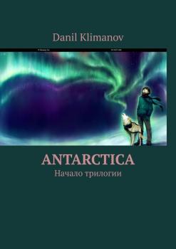 Читать Antarctica. Начало трилогии - Danil Pavlovich Klimanov