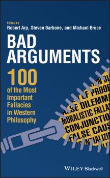 Читать Bad Arguments. 100 of the Most Important Fallacies in Western Philosophy - Robert  Arp