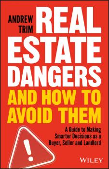 Читать Real Estate Dangers and How to Avoid Them. A Guide to Making Smarter Decisions as a Buyer, Seller and Landlord - Andrew  Trim