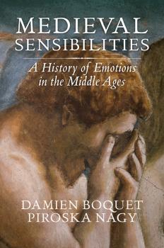 Читать Medieval Sensibilities. A History of Emotions in the Middle Ages - Damien  Boquet