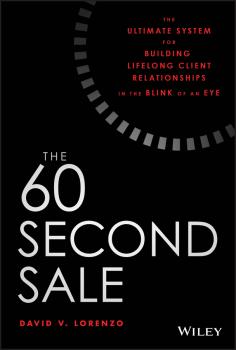 Читать The 60 Second Sale. The Ultimate System for Building Lifelong Client Relationships in the Blink of an Eye - David Lorenzo V.