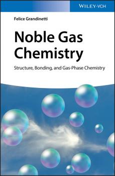 Читать Noble Gas Chemistry. Structure, Bonding, and Gas-Phase Chemistry - Felice  Grandinetti