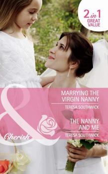 Читать Marrying the Virgin Nanny / The Nanny and Me: Marrying the Virgin Nanny / The Nanny and Me - Teresa  Southwick