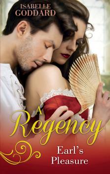 Читать A Regency Earl's Pleasure: The Earl Plays With Fire / Society's Most Scandalous Rake - Isabelle  Goddard