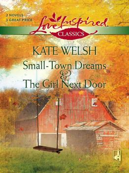 Читать Small-Town Dreams and The Girl Next Door: Small-Town Dreams / The Girl Next Door - Kate  Welsh