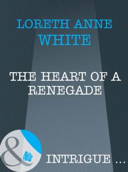 Читать The Heart of a Renegade - Loreth White Anne