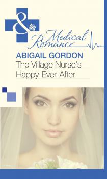 Читать The Village Nurse's Happy-Ever-After - Abigail  Gordon