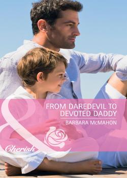 Читать From Daredevil to Devoted Daddy - Barbara McMahon