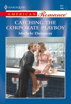 Читать Catching The Corporate Playboy - Michele  Dunaway