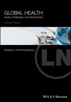 Читать Lecture Notes Global Health. Issues, Challenges, and Global Action - Elizabeth Armstrong-Mensah A.