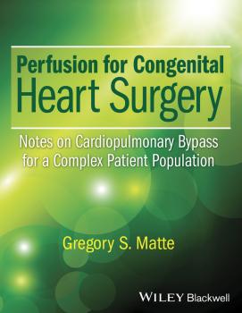 Читать Perfusion for Congenital Heart Surgery. Notes on Cardiopulmonary Bypass for a Complex Patient Population - Gregory Matte S.