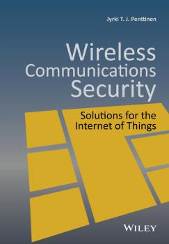 Читать Wireless Communications Security. Solutions for the Internet of Things - Jyrki T. J. Penttinen