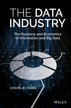 Читать The Data Industry. The Business and Economics of Information and Big Data - Chunlei  Tang