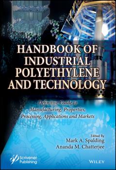 Читать Handbook of Industrial Polyethylene and Technology. Definitive Guide to Manufacturing, Properties, Processing, Applications and Markets - Ananda  Chatterjee
