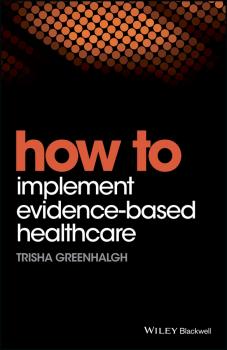 Читать How to Implement Evidence-Based Healthcare - Trisha  Greenhalgh
