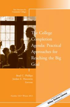 Читать The College Completion Agenda: Practical Approaches for Reaching the Big Goal. New Directions for Community Colleges, Number 164 - Jordan Horowitz E.