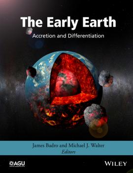 Читать The Early Earth. Accretion and Differentiation - James  Badro