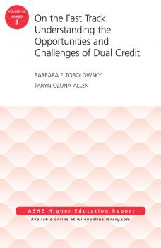 Читать On the Fast Track: Understanding the Opportunities and Challenges of Dual Credit: ASHE Higher Education Report, Volume 42, Number 3 - Barbara Tobolowsky F.