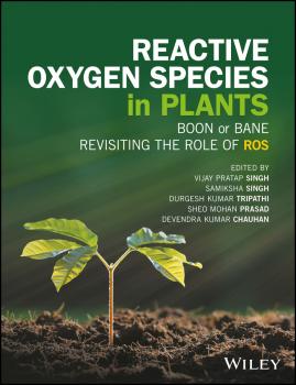 Читать Reactive Oxygen Species in Plants. Boon Or Bane - Revisiting the Role of ROS - Samiksha Singh