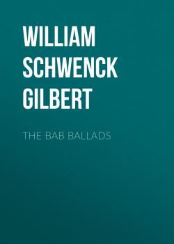 Читать The Bab Ballads - William Schwenck Gilbert