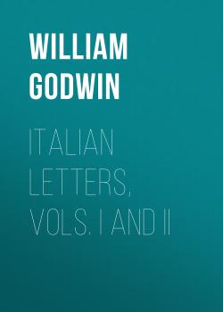 Читать Italian Letters, Vols. I and II - William Godwin