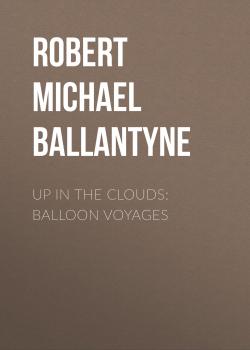 Читать Up in the Clouds: Balloon Voyages - Robert Michael Ballantyne