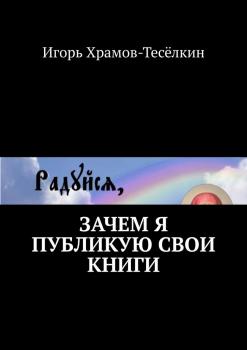Читать Зачем я публикую свои книги - Игорь Храмов-Тесёлкин