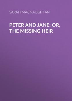 Читать Peter and Jane; Or, The Missing Heir - Sarah Macnaughtan