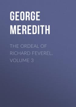 Читать The Ordeal of Richard Feverel. Volume 3 - George Meredith