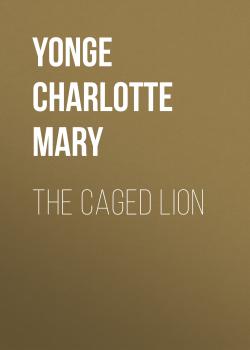 Читать The Caged Lion - Yonge Charlotte Mary