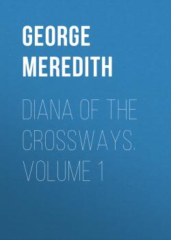 Читать Diana of the Crossways. Volume 1 - George Meredith