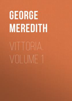 Читать Vittoria. Volume 1 - George Meredith