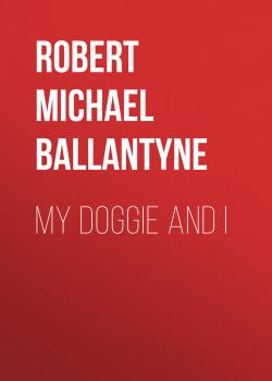 Читать My Doggie and I - Robert Michael Ballantyne