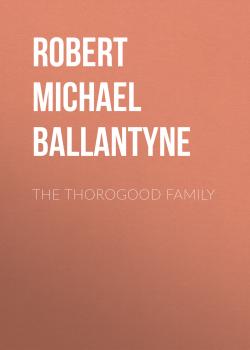 Читать The Thorogood Family - Robert Michael Ballantyne