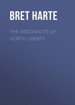 Читать The Argonauts of North Liberty - Bret Harte