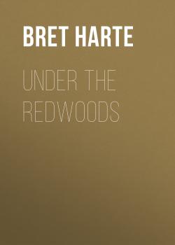 Читать Under the Redwoods - Bret Harte