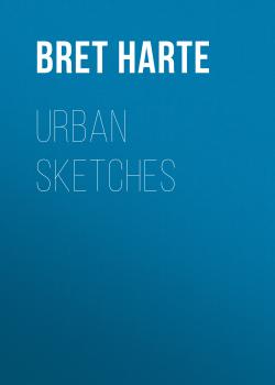 Читать Urban Sketches - Bret Harte