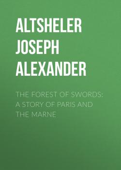 Читать The Forest of Swords: A Story of Paris and the Marne - Altsheler Joseph Alexander