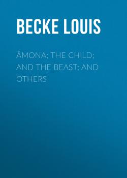 Читать Âmona; The Child; And The Beast; And Others - Becke Louis