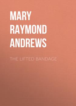 Читать The Lifted Bandage - Mary Raymond Shipman Andrews