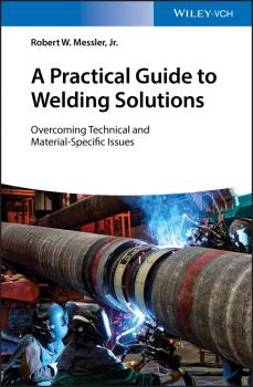 Читать A Practical Guide to Welding Solutions. Overcoming Technical and Material-Specific Issues - Robert Messler W.