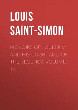 Читать Memoirs of Louis XIV and His Court and of the Regency. Volume 14 - Louis Saint-Simon