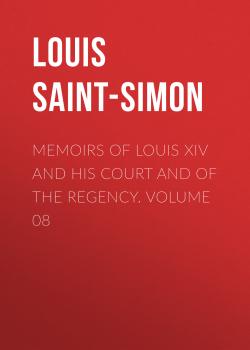 Читать Memoirs of Louis XIV and His Court and of the Regency. Volume 08 - Louis Saint-Simon