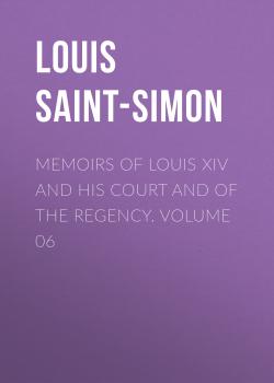 Читать Memoirs of Louis XIV and His Court and of the Regency. Volume 06 - Louis Saint-Simon