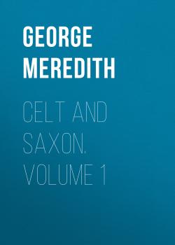 Читать Celt and Saxon. Volume 1 - George Meredith