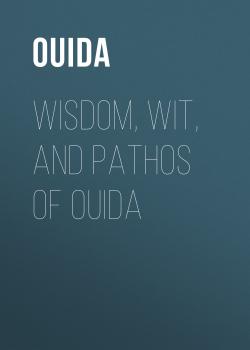 Читать Wisdom, Wit, and Pathos of Ouida - Ouida