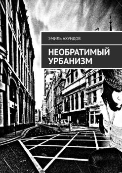 Читать Необратимый Урбанизм - Эмиль Ахундов