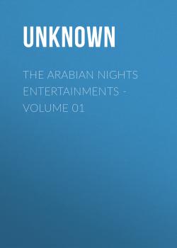 Читать The Arabian Nights Entertainments. Volume 01 - Unknown