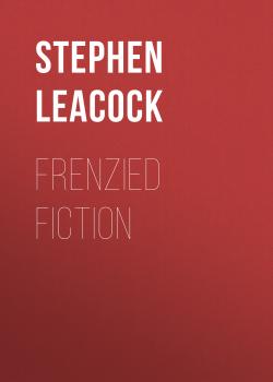 Читать Frenzied Fiction - Stephen Leacock